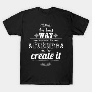 The best way to predict the future is to create it T-Shirt